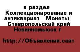  в раздел : Коллекционирование и антиквариат » Монеты . Ставропольский край,Невинномысск г.